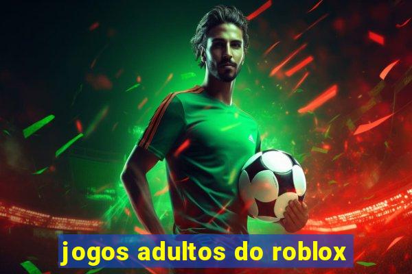 jogos adultos do roblox